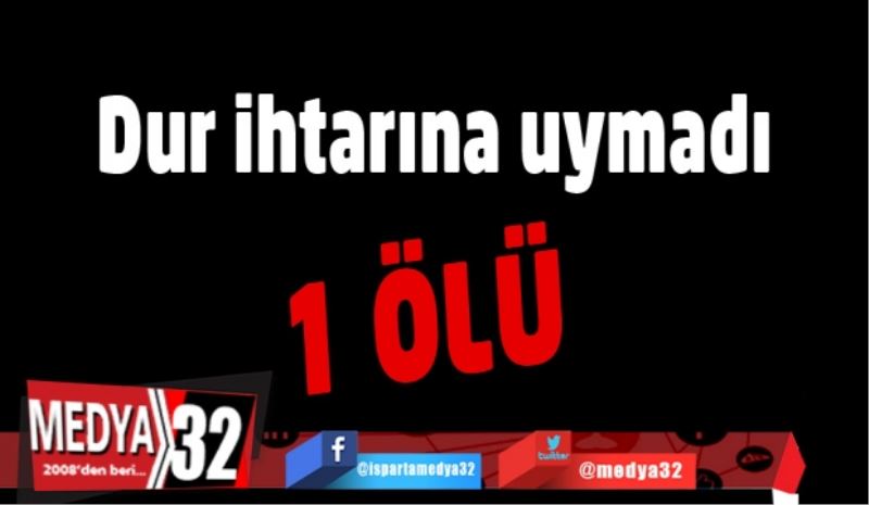 Dur ihtarına uymadı: 1 ölü