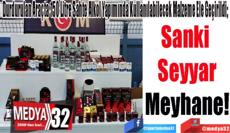 Durdurulan Araçta 150 Litre Sahte Alkol Yapımında Kullanılabilecek Malzeme Ele Geçirildi; 
Sanki 
Gezici
Meyhane! 
