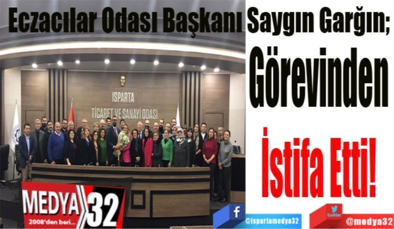 Eczacılar Odası Başkanı Saygın Garğın; 
Görevinden 
İstifa 
Etti! 
