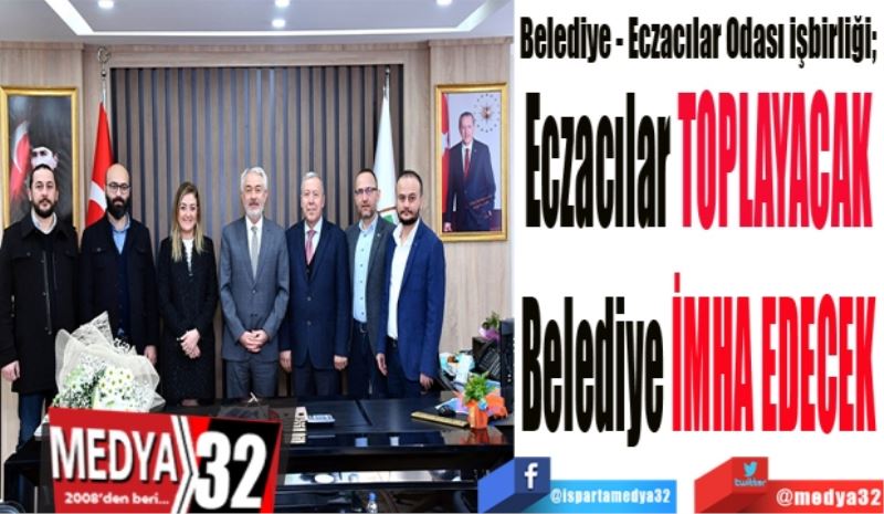 Eczacılar TOPLAYACAK
Belediye İMHA EDECEK
