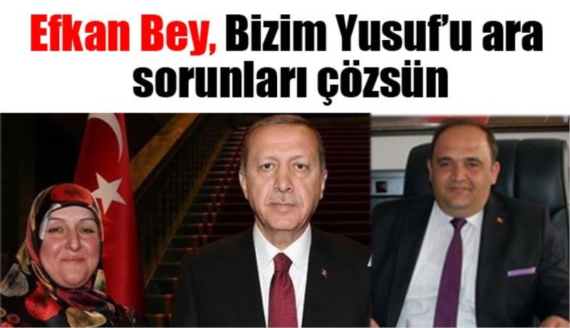 Efkan Bey, Bizim Yusuf’u ara, sorunları çözsün