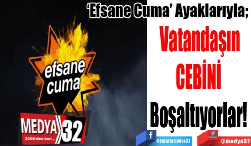 ‘Efsane Cuma’ Ayaklarıyla; 
Vatandaşın
CEBİNİ 
