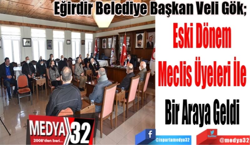 Eğirdir Belediye Başkan Veli Gök; 
Eski Dönem 
Meclis Üyeleri İle 
Bir Araya Geldi 
