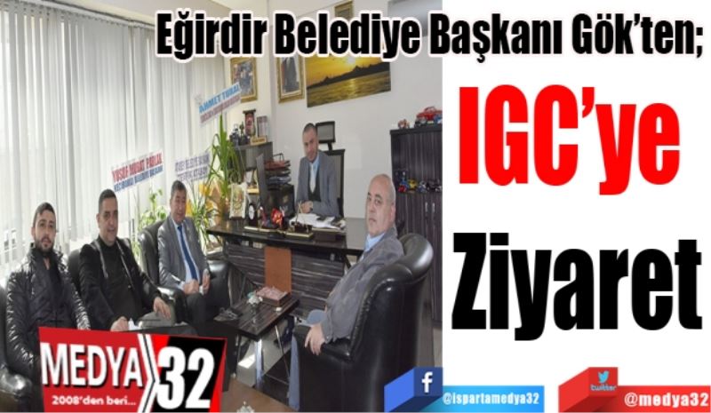 Eğirdir Belediye Başkanı Gök’ten; 
IGC’ye 
Ziyaret
