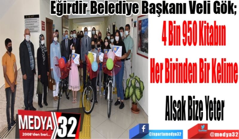 Eğirdir Belediye Başkanı Veli Gök; 
4 Bin 950 Kitabın 
Her Birinden Bir Kelime 
Alsak Bize Yeter
