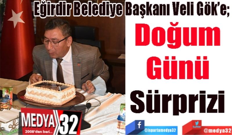 Eğirdir Belediye Başkanı Veli Gök’e; 
Doğum 
Günü 
Sürprizi 
