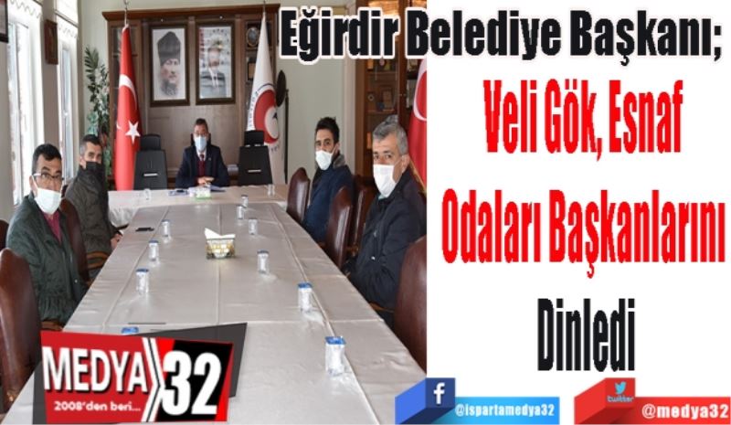 Eğirdir Belediye Başkanı; 
Veli Gök Esnaf 
Odaları Başkanlarını 
Dinledi
