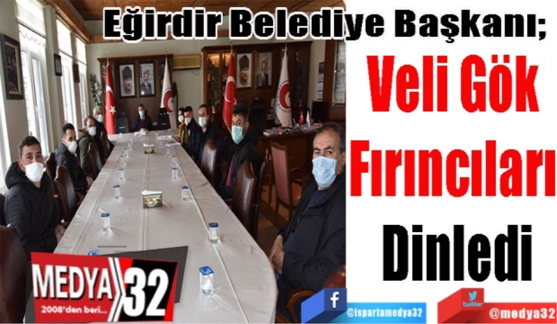 Eğirdir Belediye Başkanı; 
Veli Gök 
Fırıncıları 
Dinledi
