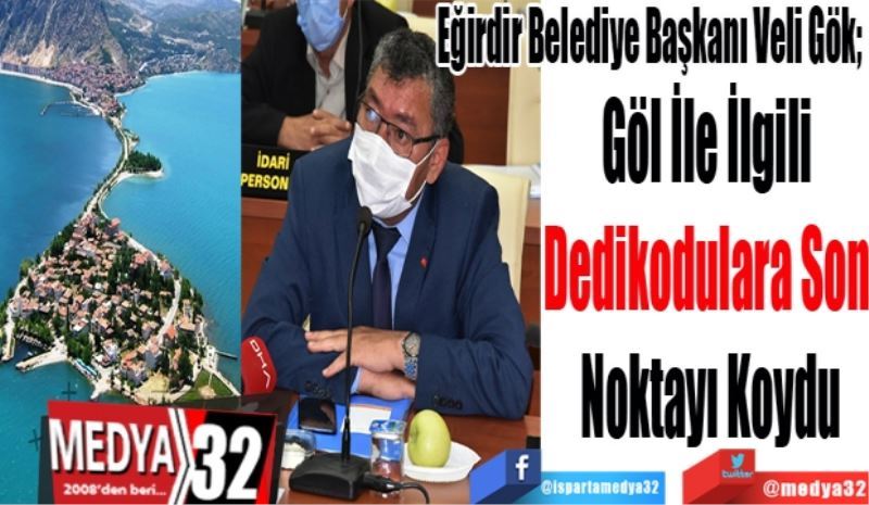 Eğirdir Belediye Başkanı Veli Gök; 
Göl İle İlgili 
Dedikodulara Son 
Noktayı Koydu
