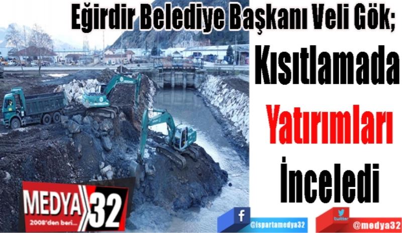 Eğirdir Belediye Başkanı Veli Gök; 
Kısıtlamada 
Yatırımları
İnceledi
