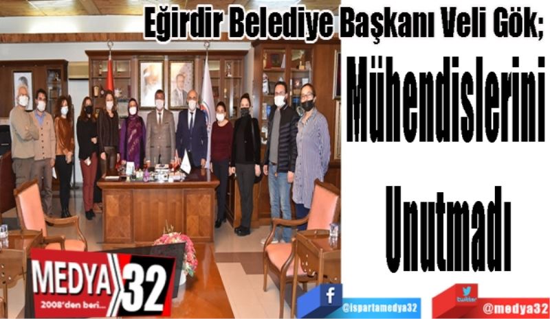 Eğirdir Belediye Başkanı Veli Gök; 
Mühendislerini 
Unutmadı
