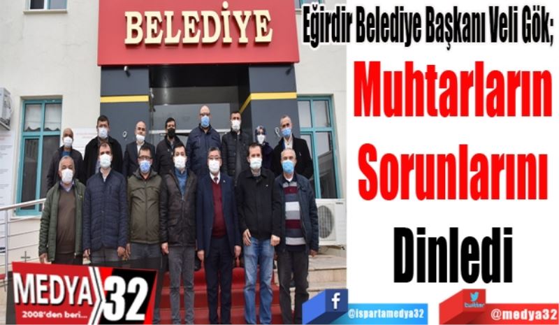 Eğirdir Belediye Başkanı Veli Gök; 
Muhtarların 
Sorunlarını 
Dinledi 
