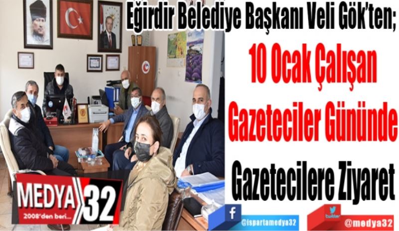 Eğirdir Belediye Başkanı Veli Gök’ten; 
10 Ocak Çalışan
Gazeteciler Gününde
Gazetecilere Ziyaret 
