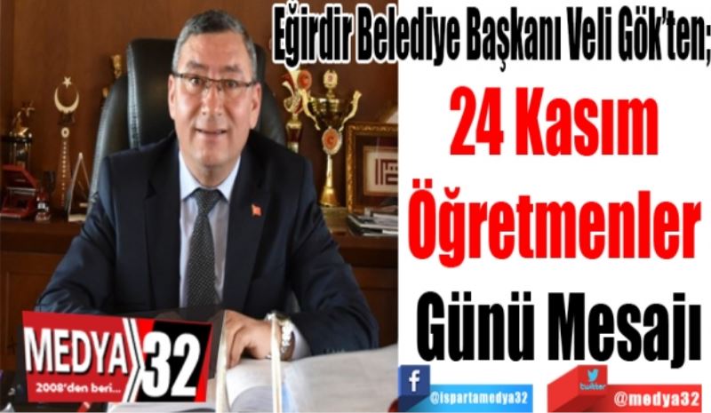 Eğirdir Belediye Başkanı Veli Gök’ten; 
24 Kasım 
Öğretmenler 
Günü Mesajı
