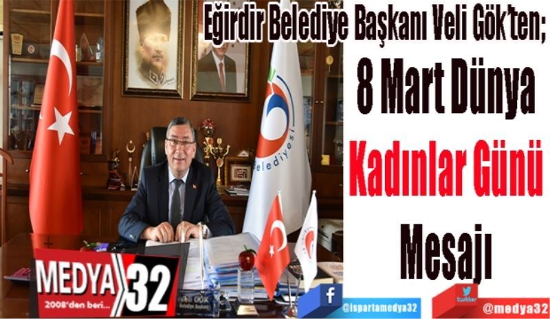 
Eğirdir Belediye Başkanı Veli Gök’ten; 
8 Mart Dünya 
Kadınlar Günü 
Mesajı 
