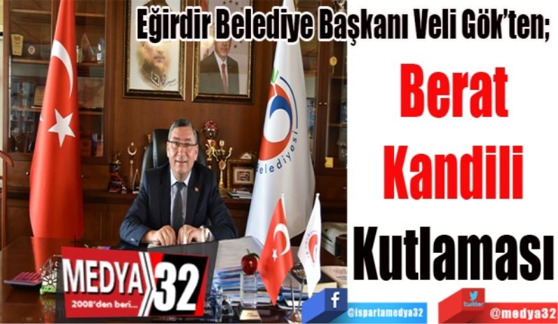 Eğirdir Belediye Başkanı Veli Gök’ten; 
Berat 
Kandili 
Kutlaması 
