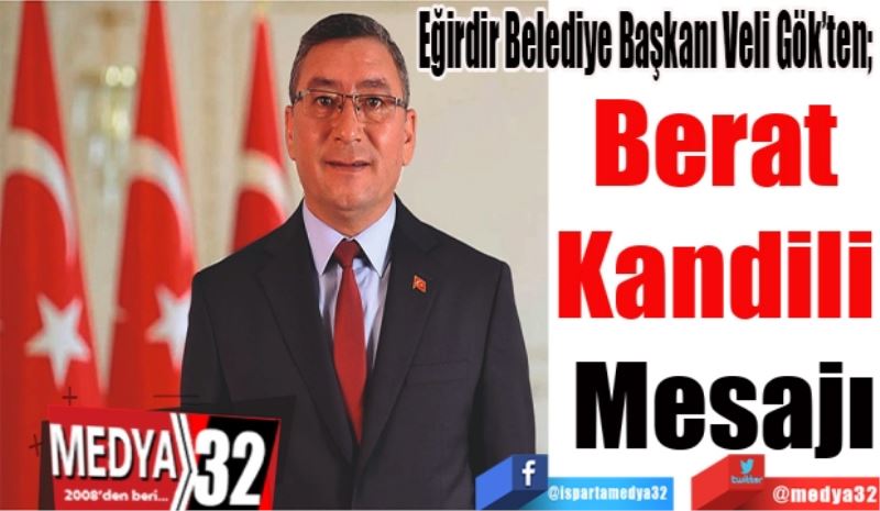 
Eğirdir Belediye Başkanı Veli Gök’ten; 
Berat 
Kandili 
Mesajı 
