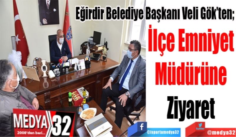 Eğirdir Belediye Başkanı Veli Gök’ten; 
İlçe Emniyet 
Müdürüne 
