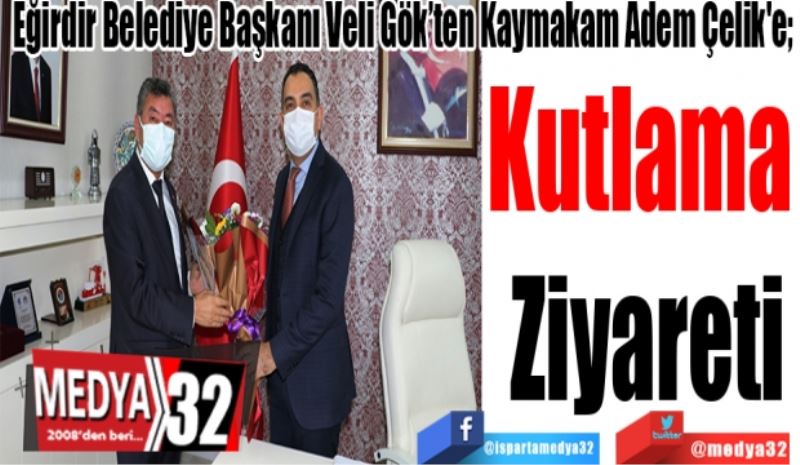 Eğirdir Belediye Başkanı Veli Gök’ten Kaymakam Adem Çelik