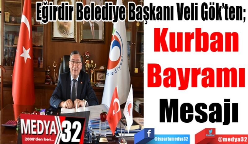 Eğirdir Belediye Başkanı Veli Gök’ten; 
Kurban 
Bayramı 
Mesajı 
