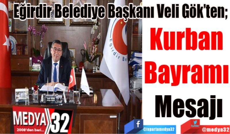 Eğirdir Belediye Başkanı Veli Gök’ten; 
Kurban 
Bayramı 
Mesajı 
