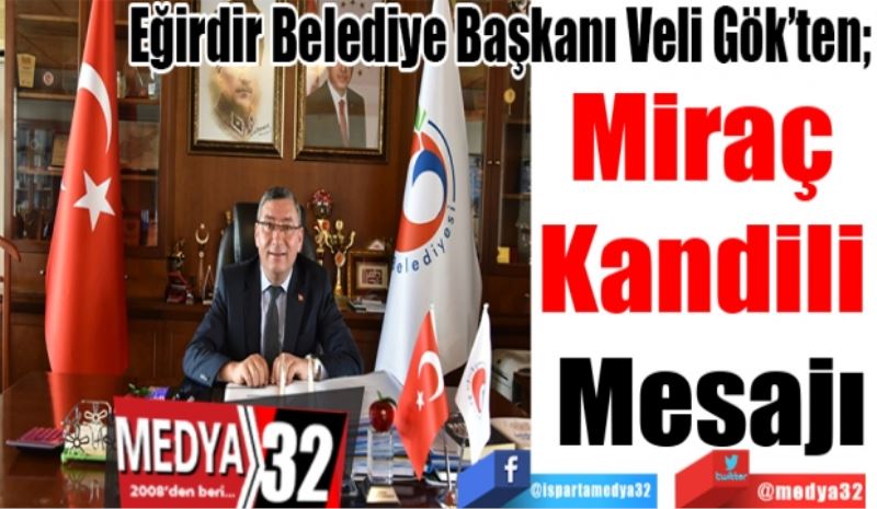 Eğirdir Belediye Başkanı Veli Gök’ten; 
Miraç 
Kandili 
Mesajı
