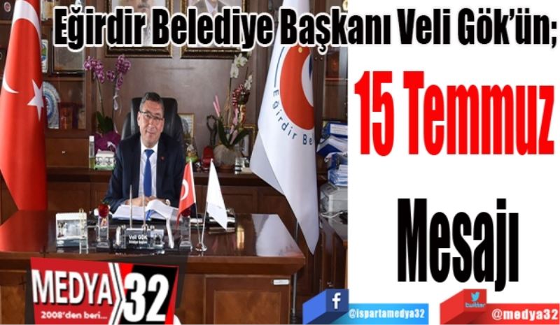 Eğirdir Belediye Başkanı Veli Gök’ün
15 Temmuz 
Mesajı
