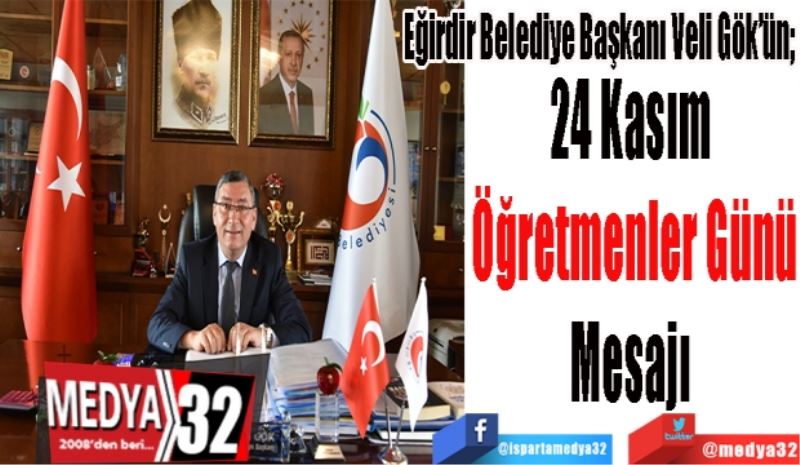 Eğirdir Belediye Başkanı Veli Gök’ün; 
24 Kasım 
Öğretmenler Günü
Mesajı 
