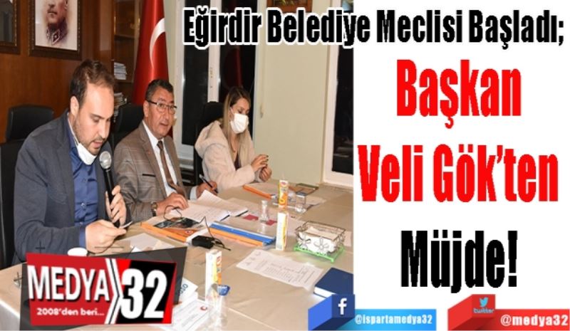 Eğirdir Belediye Meclisi Başladı; 
Başkan 
Veli Gök’ten 
Müjde! 
