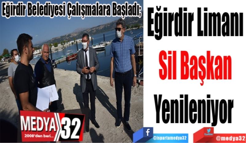 
Eğirdir Belediyesi Çalışmalara Başladı; 
Eğirdir Limanı
Sil Başkan
Yenileniyor 
