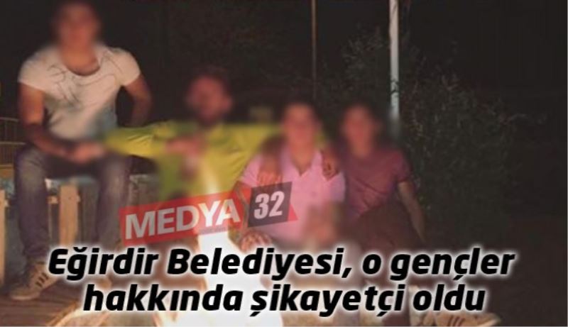 Eğirdir Belediyesi, o gençler hakkında şikayetçi oldu