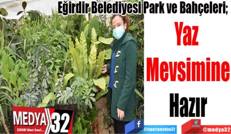 Eğirdir Belediyesi Park ve Bahçeleri; 
Yaz 
Mevsimine
Hazır
