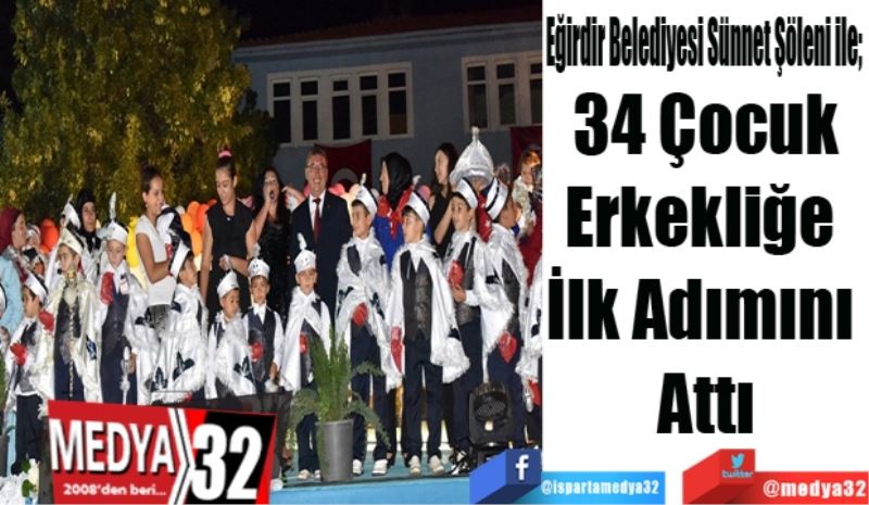 Eğirdir Belediyesi Sünnet Şöleni ile;  
34 Çocuk
Erkekliğe 
İlk Adımını 
Attı
