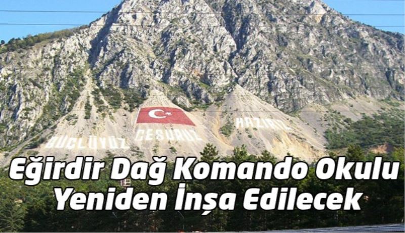 Eğirdir Dağ Komando Okulu Yeniden İnşa Edilecek