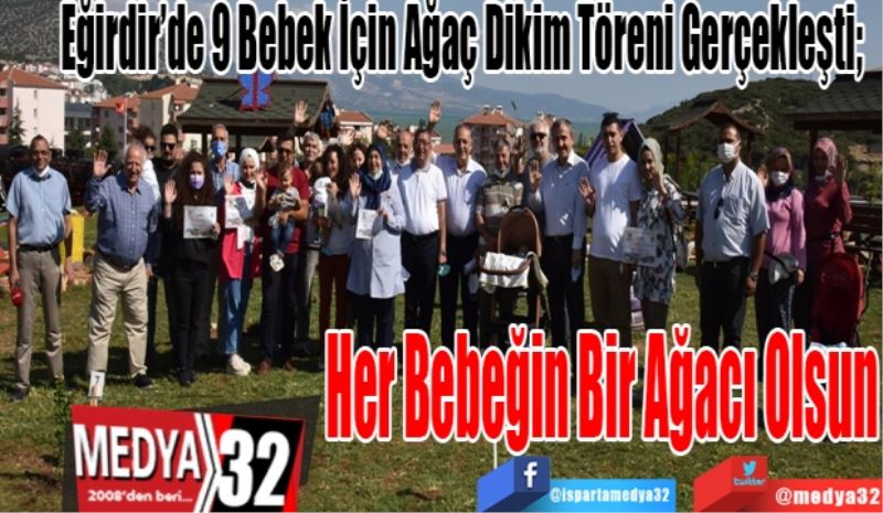 Eğirdir’de 9 Bebek İçin Ağaç Dikim Töreni Gerçekleşti; 
Her Bebeğin 
Bir Ağacı 
Olsun
