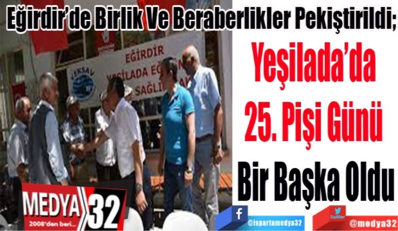 Eğirdir’de Birlik Ve Beraberlikler Pekiştirildi; 
Yeşilada’da 
25. Pişi Günü 
Bir Başka Oldu
