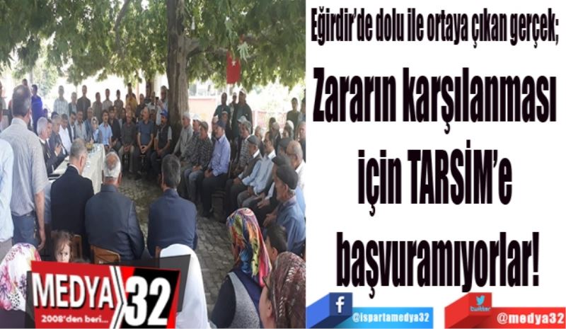 Eğirdir’de dolu ile ortaya çıkan gerçek; 
Zararın karşılanması 
için TARSİM’e 
başvuramıyorlar!
