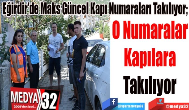 Eğirdir’de Maks Güncel Kapı Numaraları Takılıyor; 
O Numaralar
Kapılara
Takılıyor 
