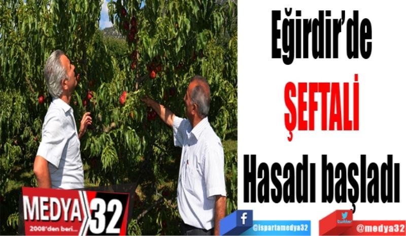 Eğirdir’de 
ŞEFTALİ 
Hasadı başladı 

