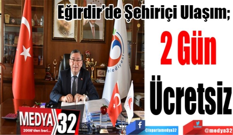 Eğirdir’de Şehiriçi Ulaşım; 
2 Gün 
Ücretsiz 
