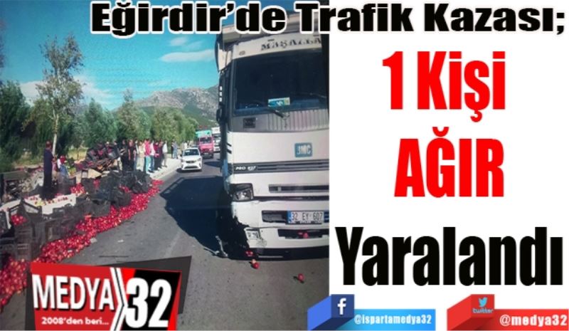 Eğirdir’de Trafik Kazası; 
1 Kişi 
AĞIR
Yaralandı
