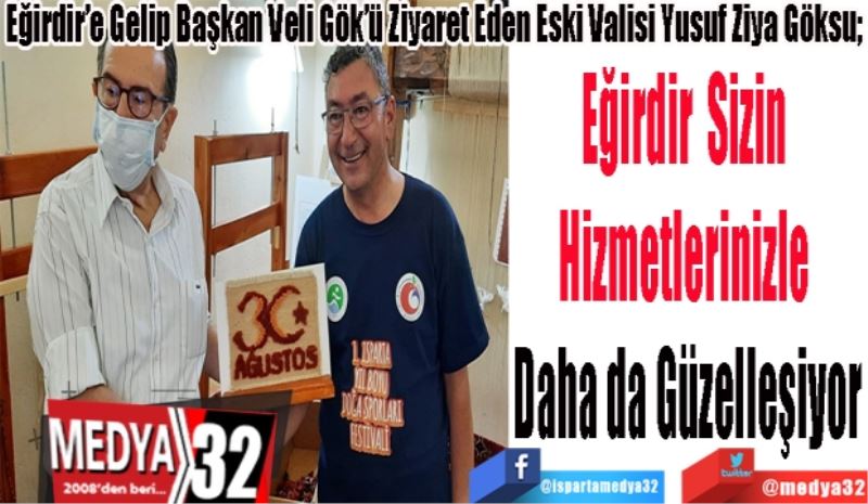 Eğirdir’e Gelip Başkan Veli Gök’ü Makamında Ziyaret Eden Eski Valisi Yusuf Ziya Göksu; 
Eğirdir Sizin 
Hizmetlerinizle 
Daha da Güzelleşiyor

