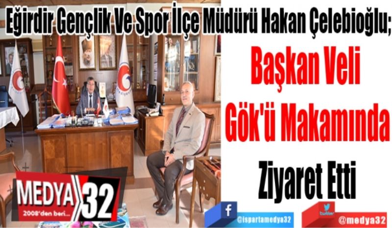 Eğirdir Gençlik Ve Spor İlçe Müdürü Hakan Çelebioğlu;  
Başkan Veli 
Gök