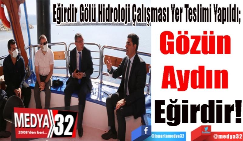 Eğirdir Gölü Hidroloji Çalışması Yer Teslimi Yapıldı; 
Gözün 
Aydın 
Eğirdir!
