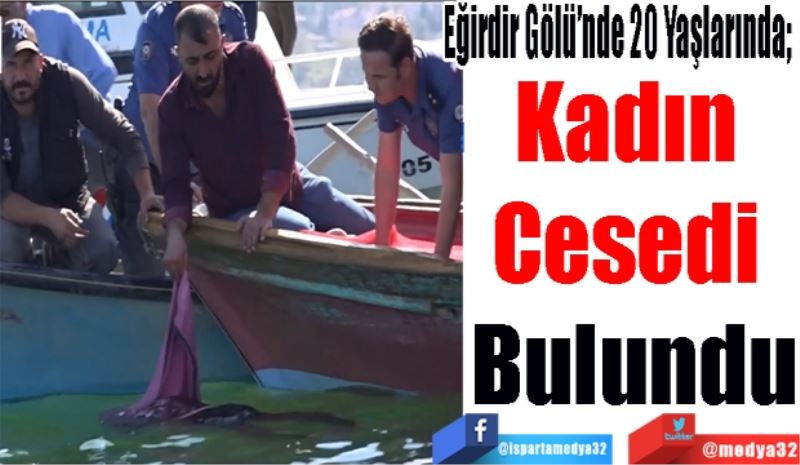 Eğirdir Gölü’nde 20 Yaşlarında; 
Kadın Cesedi Bulundu.
