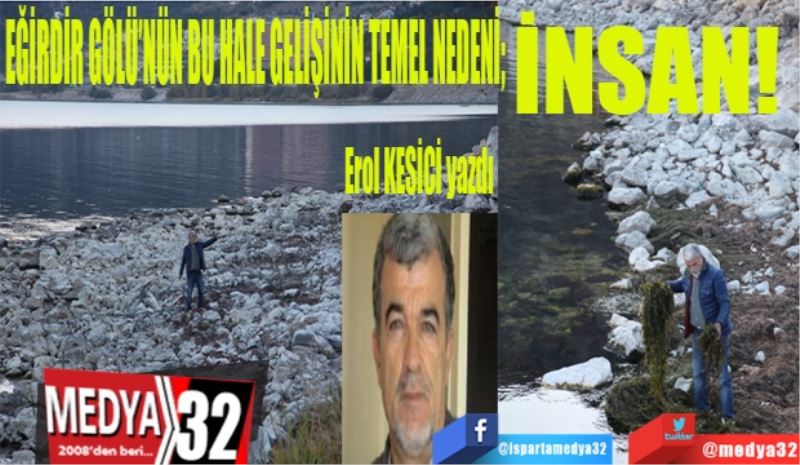 EĞİRDİR GÖLÜ’NÜN BU HALE GELİŞİNİN TEMEL NEDENİ; İNSAN! 