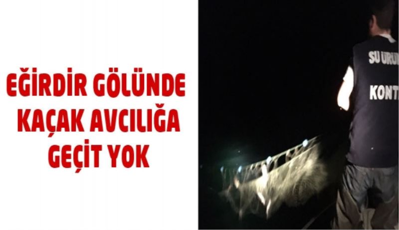 Eğirdir Gölünde kaçak avcılığa geçit yok