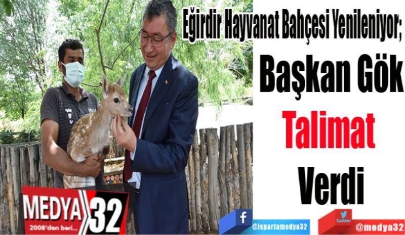 Eğirdir Hayvanat Bahçesi Yenileniyor; 
Başkan Gök
Talimat 
Verdi 
