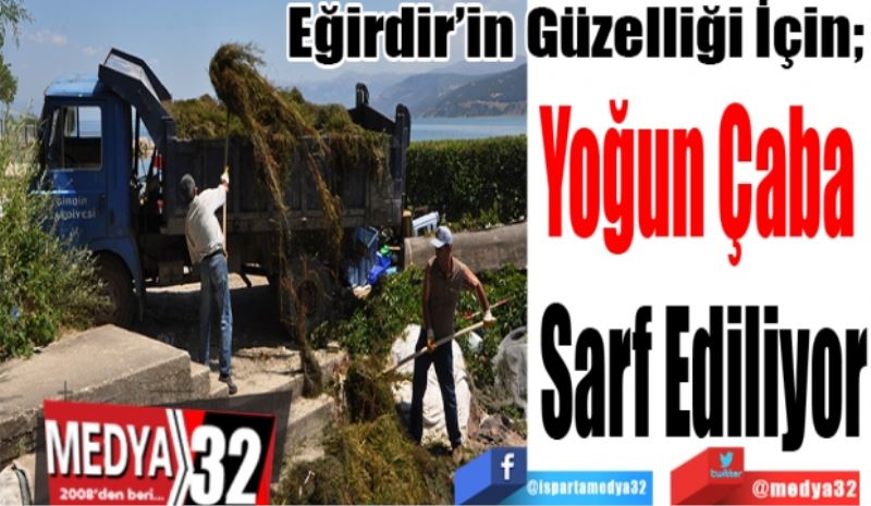 Eğirdir’in Güzelliği İçin; 
Yoğun Çaba 
Sarf Ediliyor
