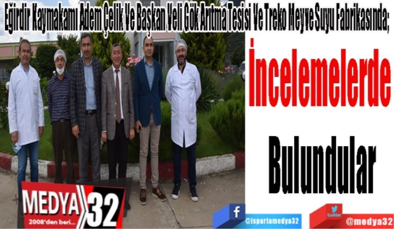 Eğirdir Kaymakamı Adem Çelik Ve Başkan Veli Gök Arıtma Tesisi Ve Treko Meyve Suyu Fabrikasında; 
İncelemelerde 
Bulundular
